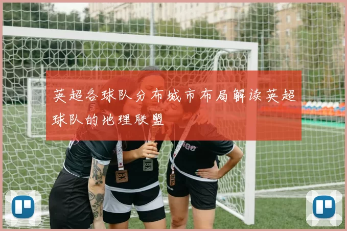 英超各球队分布城市布局解读英超球队的地理联盟