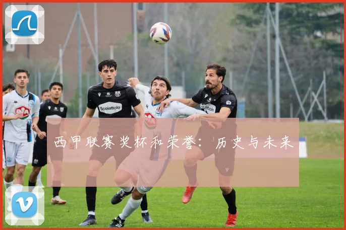 西甲联赛奖杯和荣誉：历史与未来