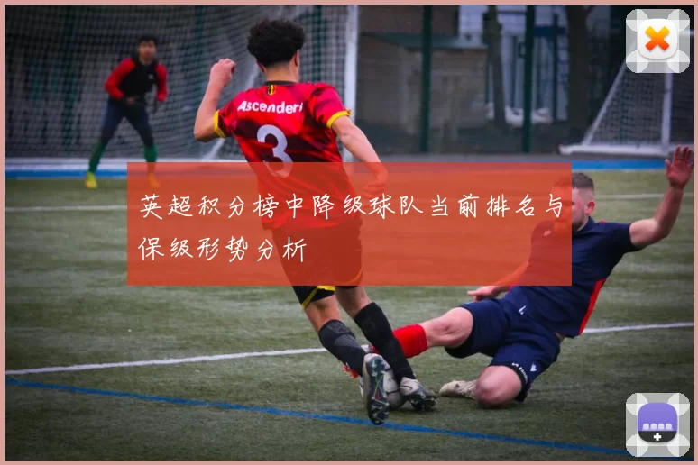 英超积分榜中降级球队当前排名与保级形势分析