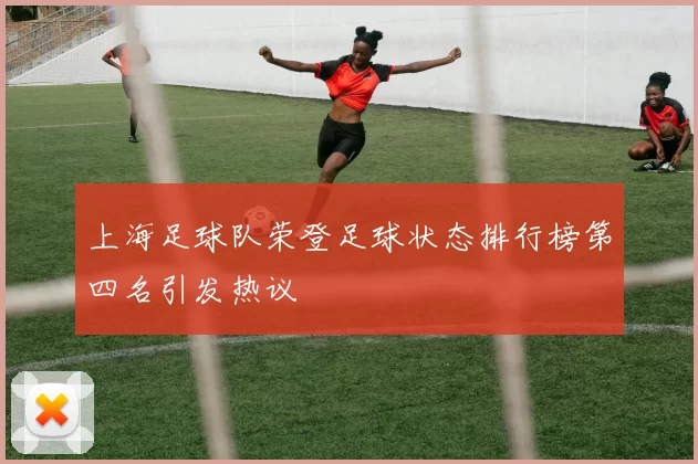 上海足球队荣登足球状态排行榜第四名引发热议