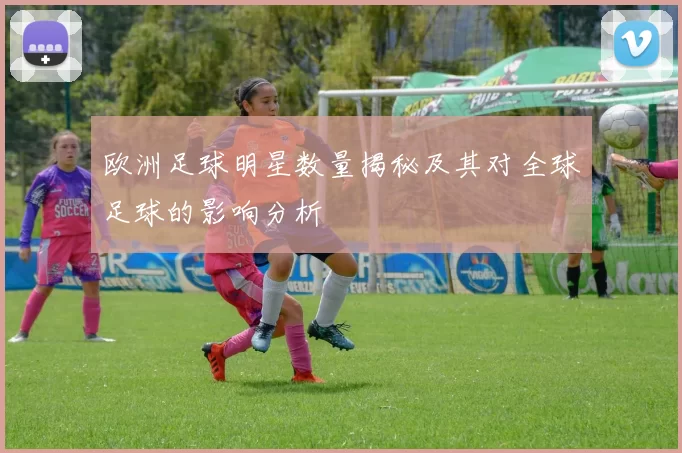 欧洲足球明星数量揭秘及其对全球足球的影响分析
