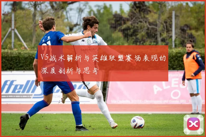 V5战术解析与英雄联盟赛场表现的深度剖析与思考