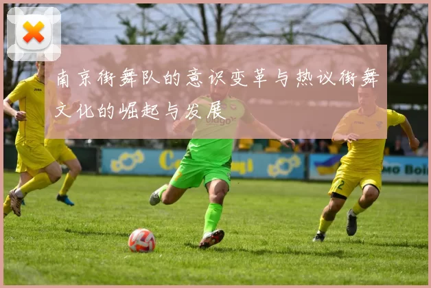 南京街舞队的意识变革与热议街舞文化的崛起与发展
