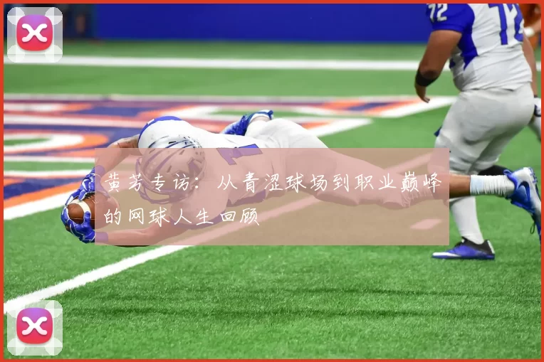 黄芳专访：从青涩球场到职业巅峰的网球人生回顾